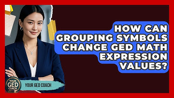 How Can Grouping Symbols Change GED Math Expression Values? - Your GED Coach
