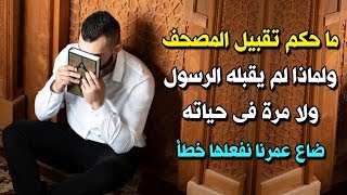 ما حكم تقبيل المصحف ؟ ولماذا لم يقبله النبي ﷺ ولا مرة فى حياته ؟ الاجابة صادمة جداً !