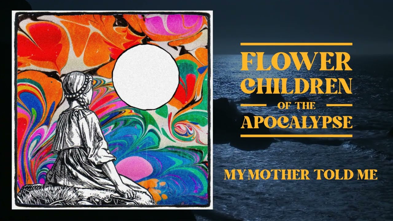 Flower Children Of The Apocalypse My Mother Told Me YouTube
