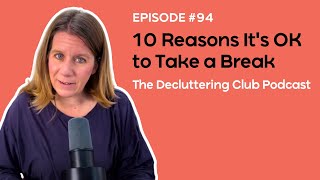 10 Reasons It's OK to Take a Break | EP 94 | The Decluttering Club Podcast