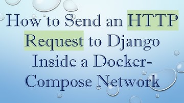 How to Send an HTTP Request to Django Inside a Docker-Compose Network