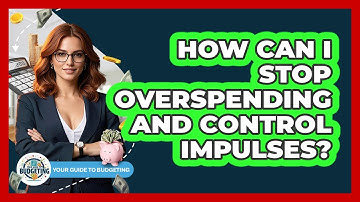 How Can I Stop Overspending And Control Impulses? - Your Guide to Budgeting