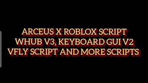 ARCEUS X ROBLOX SCRIPT WHUB V3, KEYBOARD GUI V2, VFLY SCRIPT AND MORE - see script link on comments