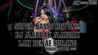 BASS BETON!!! DJ MABUAK-MABUAK LAH DENAI SURANG [JUNGLE DUTCH] 2023