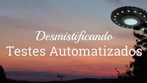 Desmistificando Testes Automatizados - Guilherme Guitte