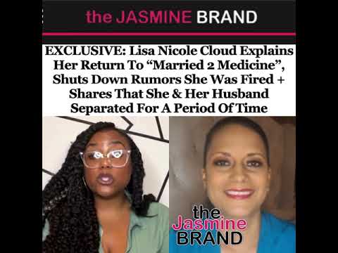 Lisa Nicole Cloud On Her Return To Married 2 Med Denies She Was Fired + Says She & Husband Separated