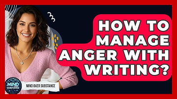 How To Manage Anger With Writing? - Mind Over Substance