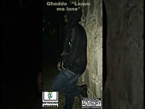 Gheddo   "leave me lone"