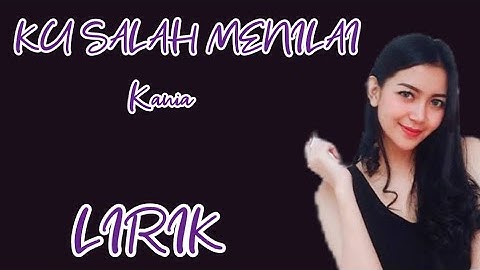 KANIA - KU SALAH MENILAI - LIRIK
