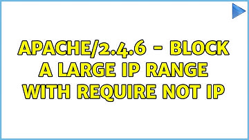 Apache/2.4.6 - block a large ip range with Require not ip
