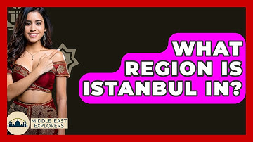 What Region Is Istanbul In? - Middle East Explorers