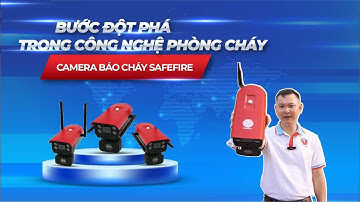 Camera báo cháy SafeFire - Bước đột phá mới trong công nghệ phòng cháy ít người biết