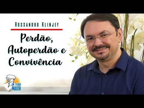 Rossandro Klinjey: Perdão, Autoperdão e Convivência