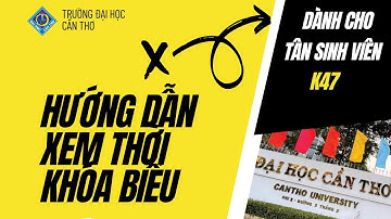 [Hướng Dẫn] Xem Thời khóa biểu ĐẠI HỌC CẦN THƠ dành cho Tân sinh viên K47 | CTU
