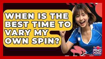 When Is The Best Time To Vary My Own Spin? - Ping Pong Prodigy