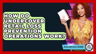 How Do Undercover Retail Loss Prevention Operations Work? - Retail Employee Playbook