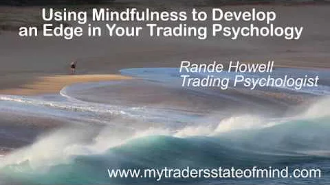 Using Mindfulness to Develop an Edge in Your Trading Psychology