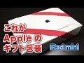 これがAppleのギフト包装だ！ iPad mini Vol.176