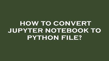 How to convert jupyter notebook to python file?