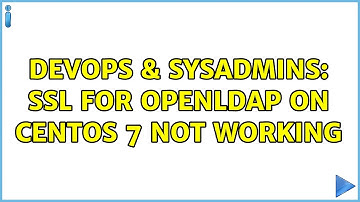 DevOps & SysAdmins: SSL for OpenLDAP on Centos 7 not working (2 Solutions!!)