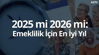 2025 - 2026 Emeklilik İçin En İyi Yıl