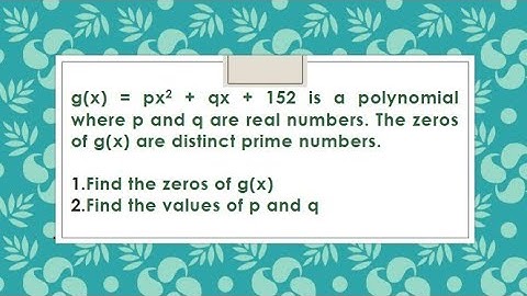 g(x)= px2+qx+152 is polynomial where p and q are real number.The zeroes of g(x) are distinct prime.