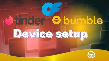 Tinder / Bumble Device Setup