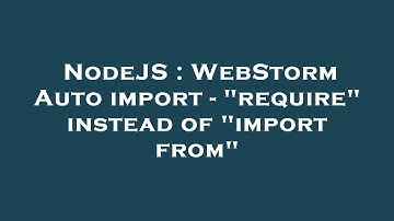NodeJS : WebStorm Auto import - "require" instead of "import from"