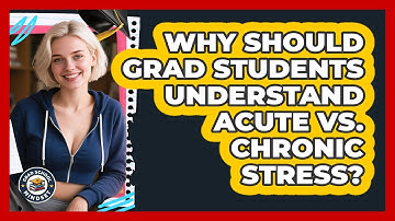 Why Should Grad Students Understand Acute Vs. Chronic Stress? - Grad School Mindset