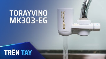 Trên tay Torayvino MK303EG - thiết bị lọc nước tại vòi