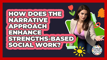 How Does The Narrative Approach Enhance Strengths-based Social Work? - Child Welfare Network