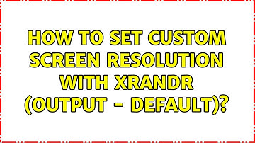 How to set custom screen resolution with xrandr (output - default)?