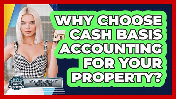 Why Choose Cash Basis Accounting For Your Property? - Mastering Property Management