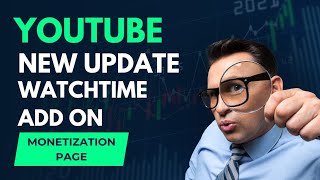 YouTube Watchtime New Update || Watchtime Add On Monetization Page