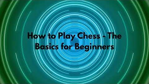 How to Play Chess  - The Basics for Beginners