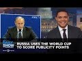 Russia Uses the World Cup to Score Publicity Points | The Daily Show