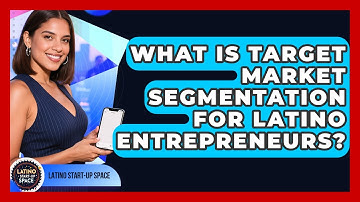 What Is Target Market Segmentation For Latino Entrepreneurs? - Latino Start Up Space