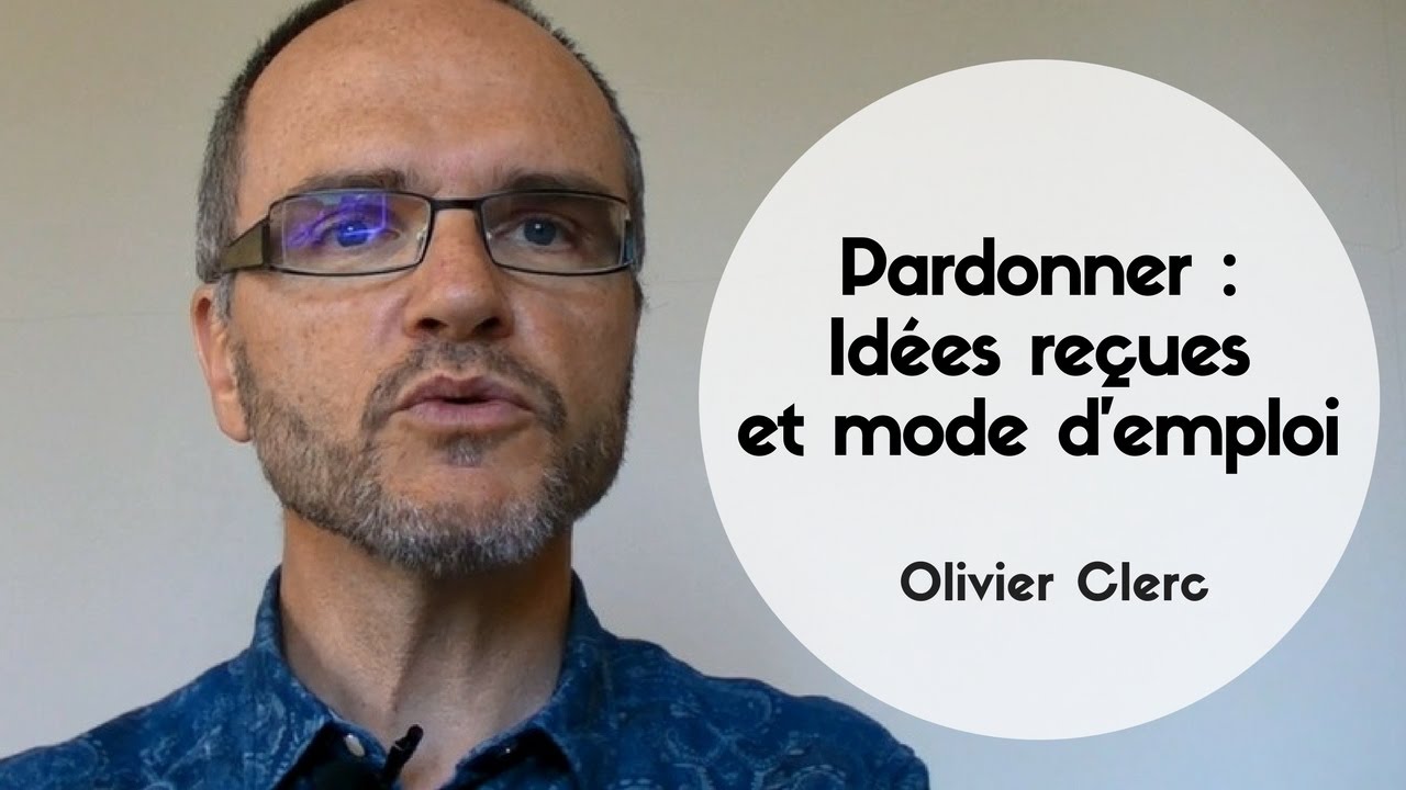 Pardonner: idées reçues et mode d'emploi - Olivier Clerc