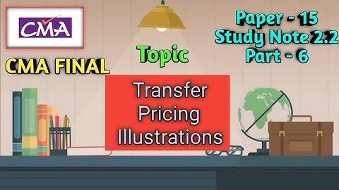 CMA Final Paper 15 Study Note 2.2 Transfer Pricing Illustrations Part 6
