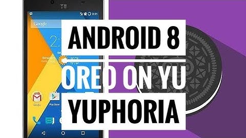 Android 8 (Oreo) ROM on YU Yuphoria