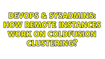 DevOps & SysAdmins: How remote instances work on Coldfusion Clustering?