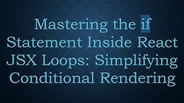 Mastering the if Statement Inside React JSX Loops: Simplifying Conditional Rendering