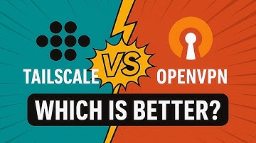 Tailscale vs OpenVPN – Which is Better?