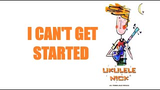 Ukulele Nick: I Can't Get Started - Vernon Duke & Ira Gershwin