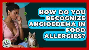 How Do You Recognize Angioedema In Food Allergies? - Allergy Relief Guide