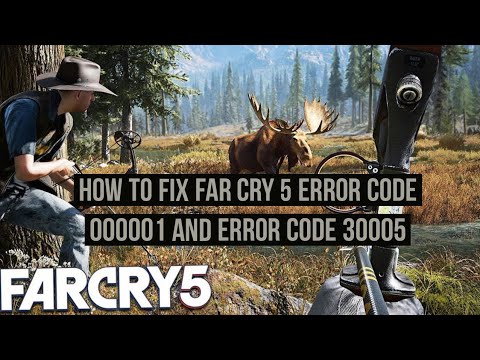 How to fix Far Cry error code 000001 and Error 30005