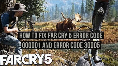 How to fix Far Cry error code 000001 and Error 30005