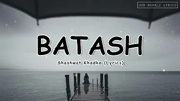 BATASH ~ SHASHWOT KHADKA | LYRICAL VIDEO | Kina panchyai rahanchhau timi