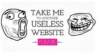 TAKE ME TO A USELESS WEBSITE PLEASE