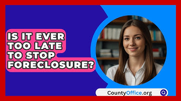 Is It Ever Too Late To Stop Foreclosure? - CountyOffice.org